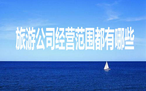 旅游公司經營范圍都有哪些