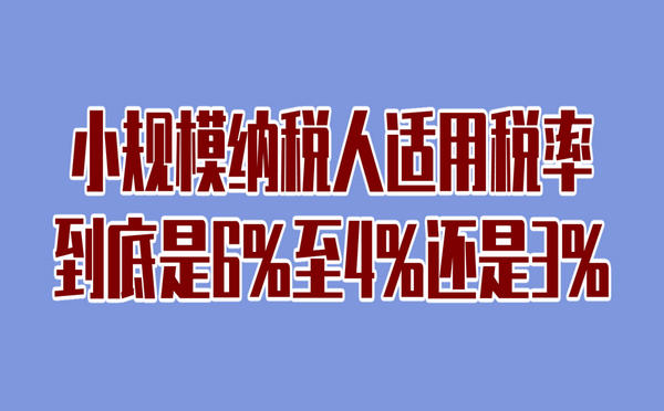 小規模納稅人適用稅率到底是6%至4%還是3%