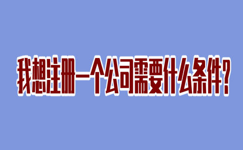 我想注冊一個公司需要什么條件？